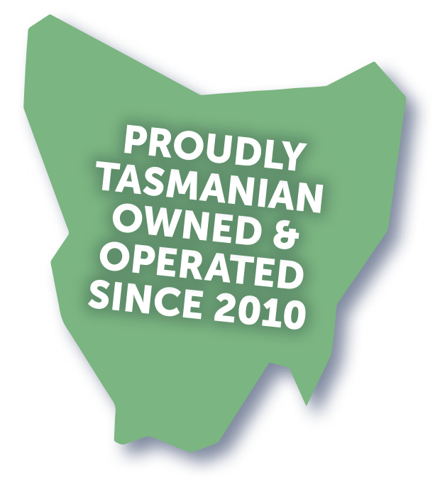 Proudly Tasmanian owned and operated since 2010